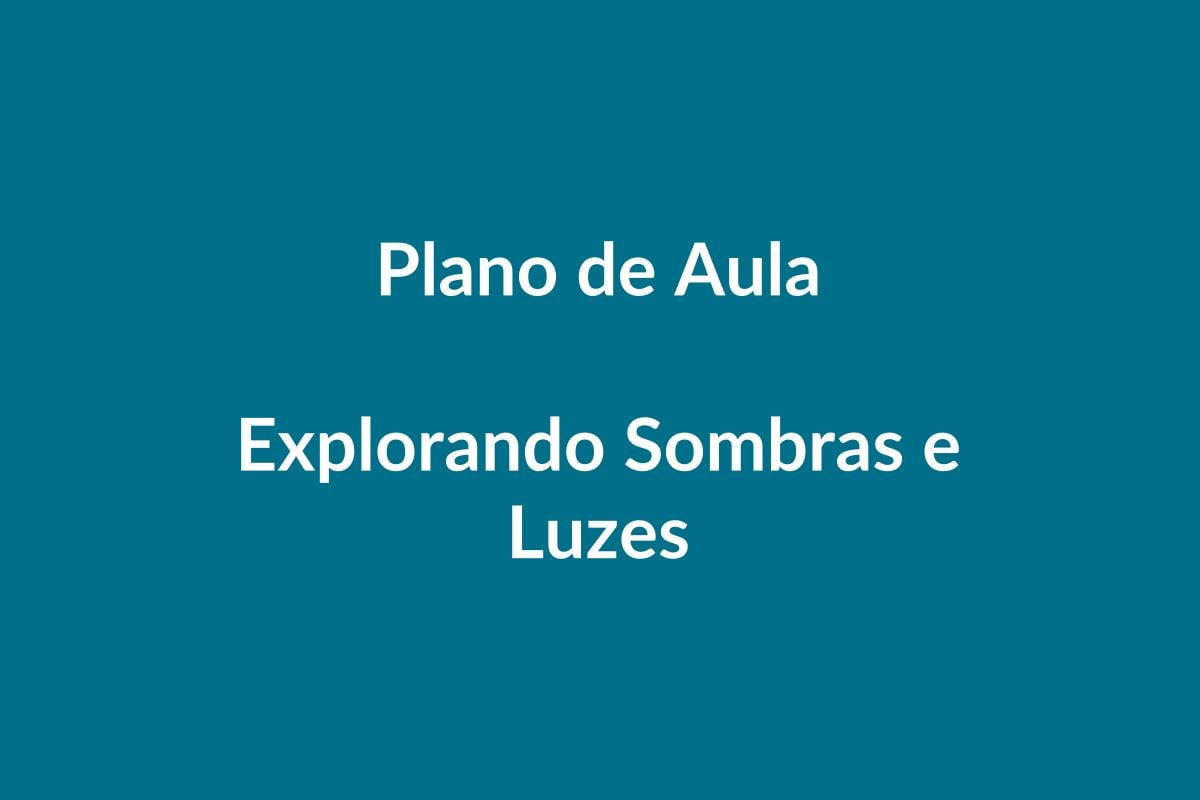 Plano de Aula – Explorando Sombras e Luzes – Educação Infantil – BNCC