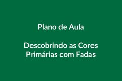 Plano de Aula BNCC – Descobrindo as Cores Primárias com Fadas – Educação Infantil