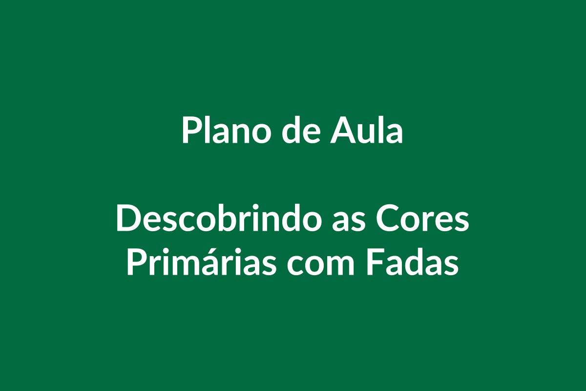 Plano de Aula BNCC – Descobrindo as Cores Primárias com Fadas – Educação Infantil