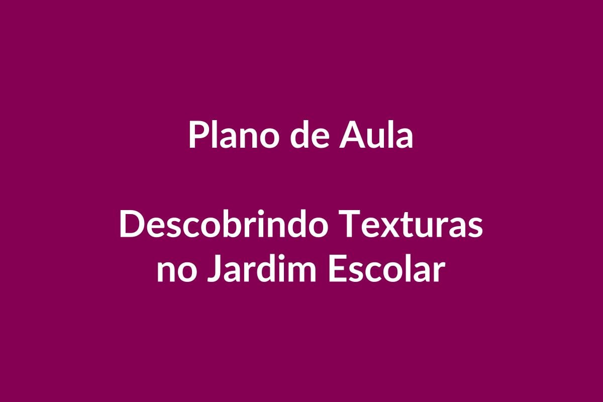 Plano de Aula BNCC – Descobrindo Texturas no Jardim Escolar – Educação Infantil