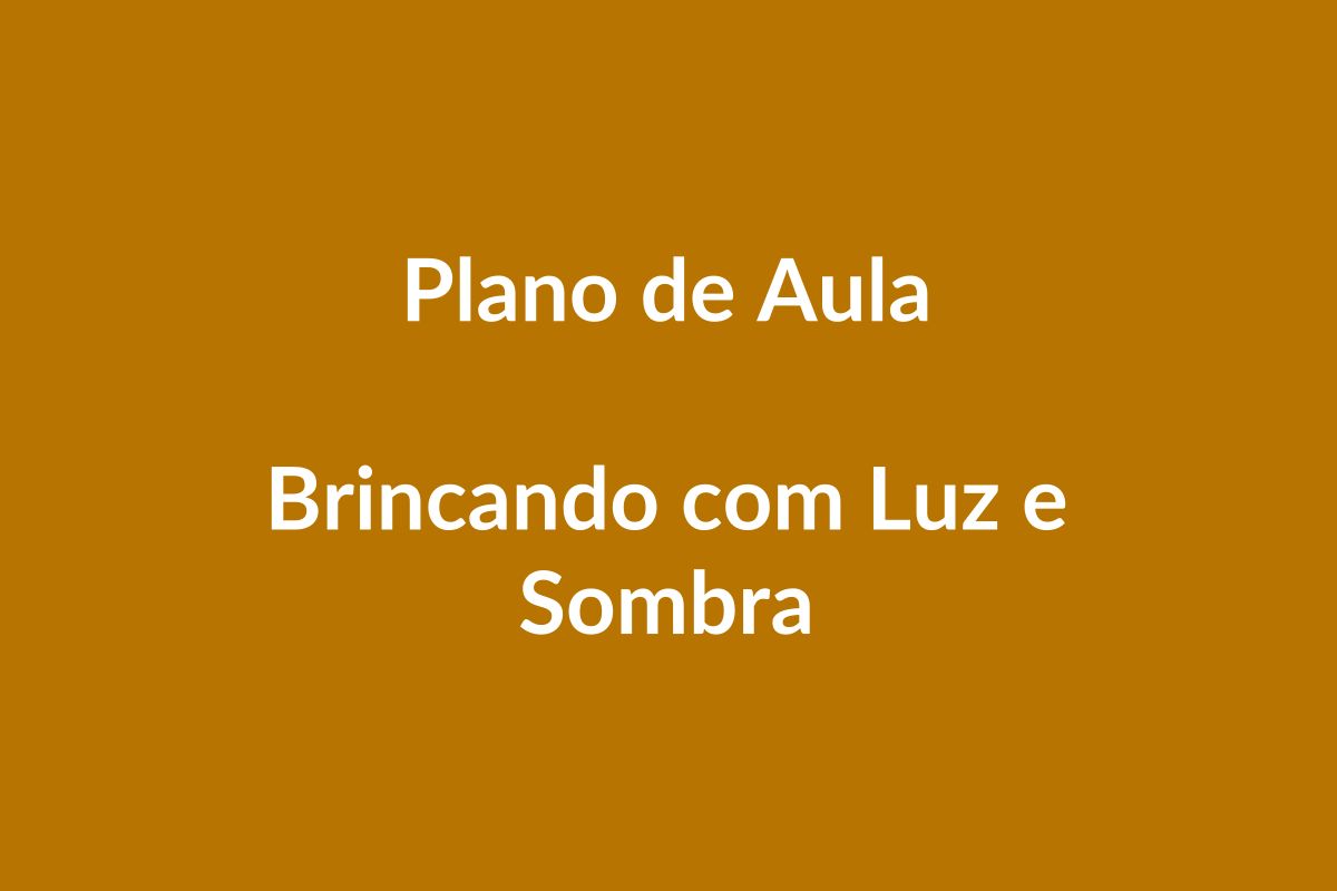 Plano de Aula BNCC – Brincando com Luz e Sombra – Educação Infantil