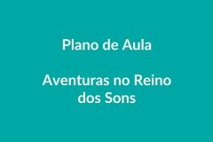 Plano de Aula – Aventuras no Reino dos Sons – Educação Infantil – BNCC