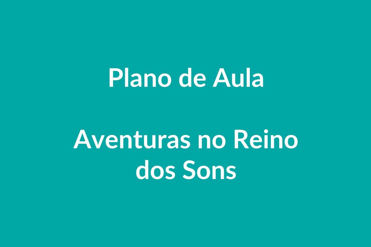 Plano de Aula – Aventuras no Reino dos Sons – Educação Infantil – BNCC