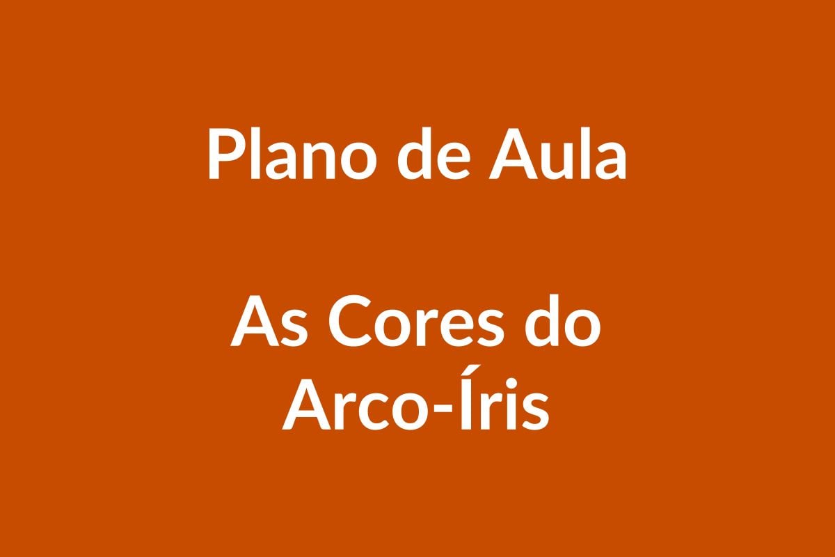 Plano de Aula BNCC – Explorando as Cores do Arco-Íris – Educação Infantil