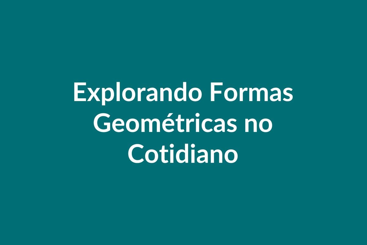 Plano de Aula BNCC – Explorando Formas Geométricas no Cotidiano – Educação Infantil