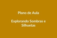 Plano de Aula BNCC – Explorando Sombras e Silhuetas – Educação Infantil