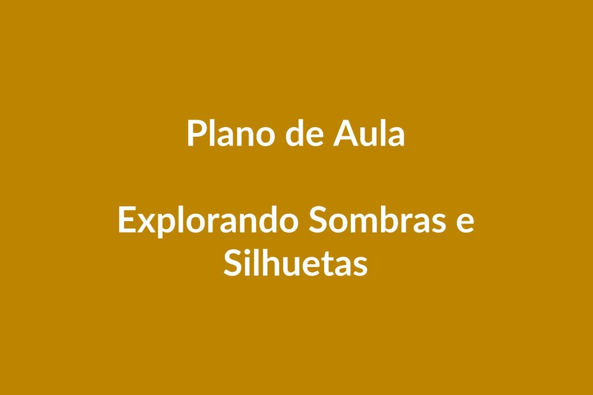 Plano de Aula BNCC – Explorando Sombras e Silhuetas – Educação Infantil