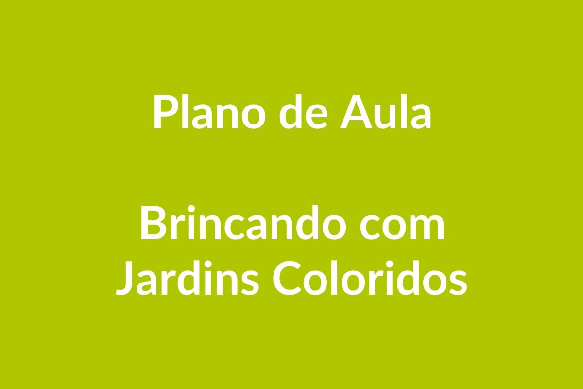 Plano de Aula BNCC – Brincando com Jardins Coloridos – Educação Infantil