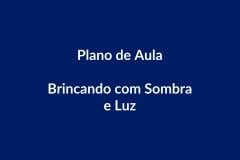Plano de Aula – Brincando com Sombra e Luz – Educação Infantil – BNCC