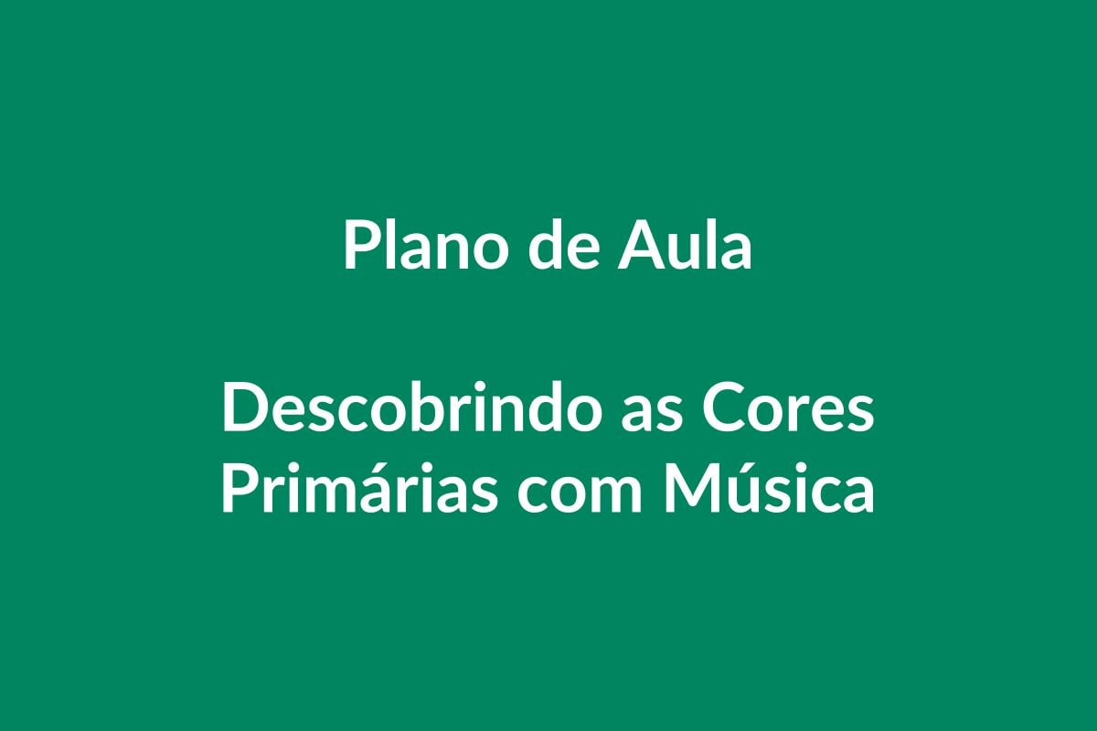 Plano de Aula – Descobrindo as Cores Primárias com Música – Educação Infantil – BNCC