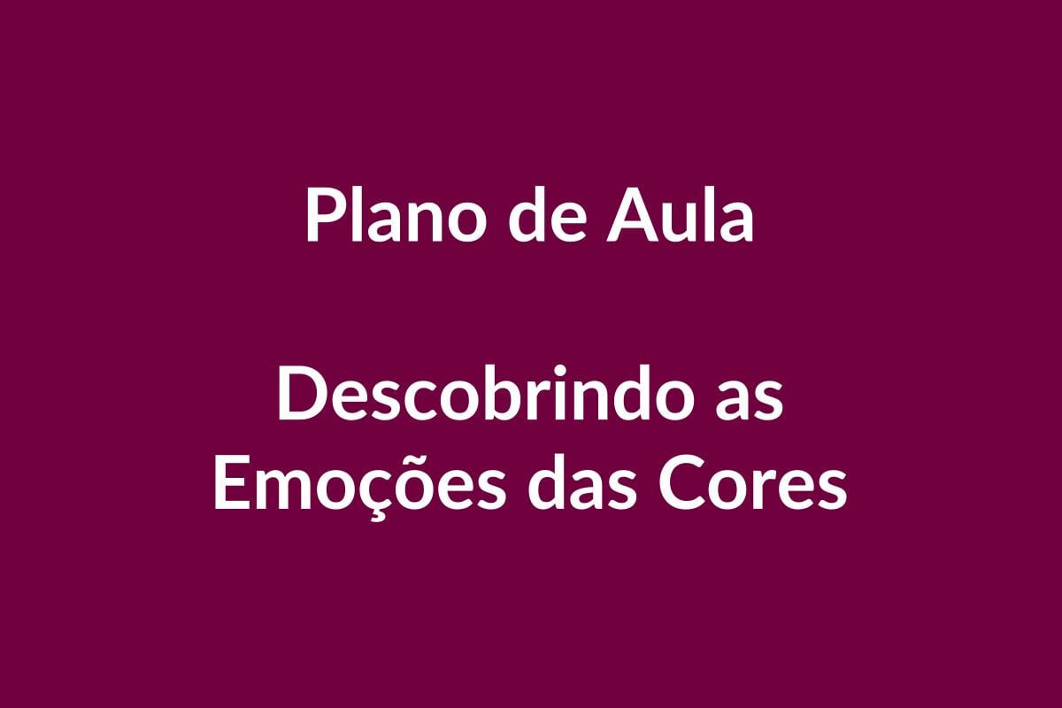 Plano de Aula – Descobrindo as Emoções das Cores – Educação Infantil – BNCC