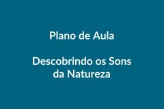 Plano de Aula – Descobrindo os Sons da Natureza – BNCC – Educação Infantil