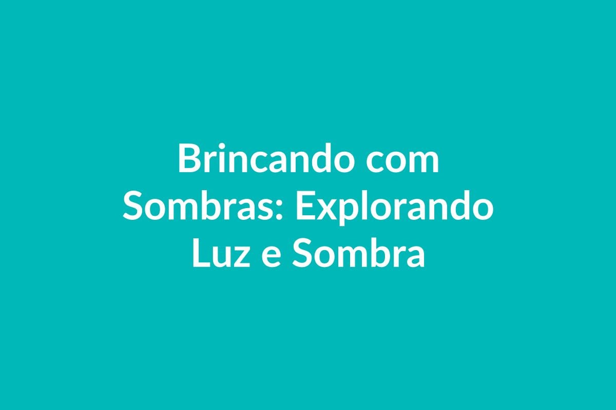 Plano de Aula BNCC – Brincando com Sombras: Explorando Luz e Sombra – Educação Infantil