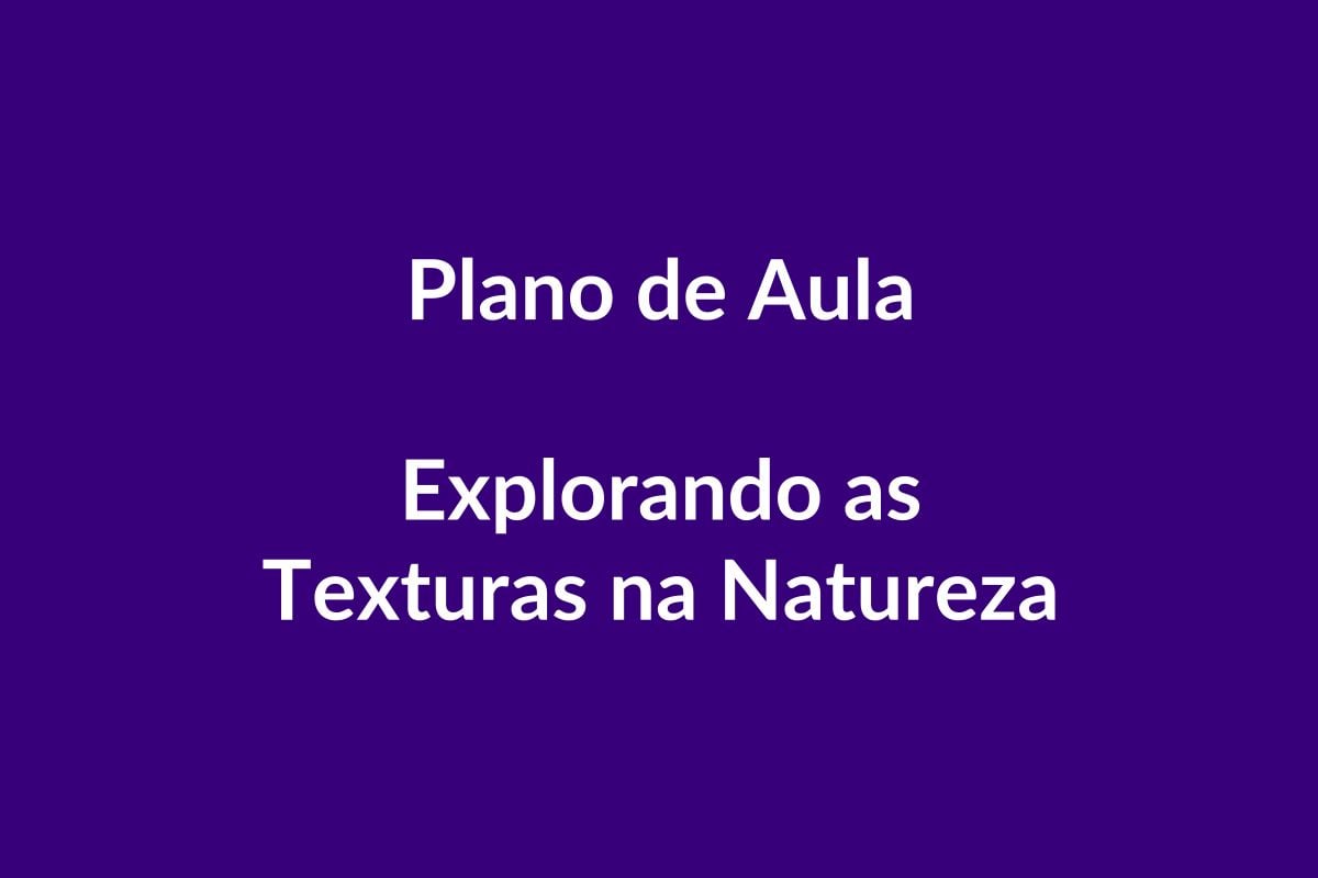 BNCC Plano de Aula – Explorando as Texturas na Natureza – Educação Infantil