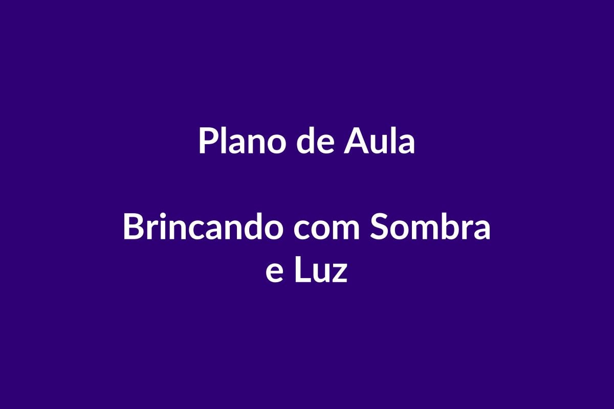 Plano de Aula BNCC – Brincando com Sombra e Luz – Educação Infantil