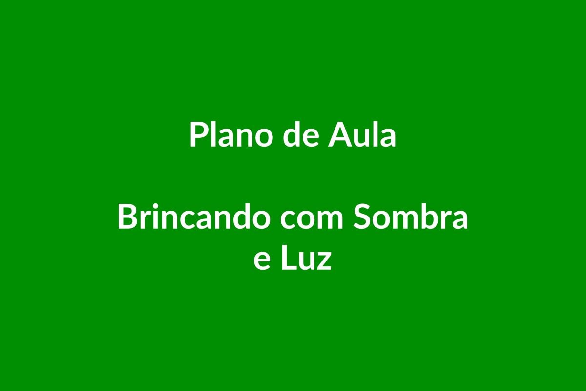 Plano de Aula BNCC – Brincando com Sombra e Luz – Educação Infantil