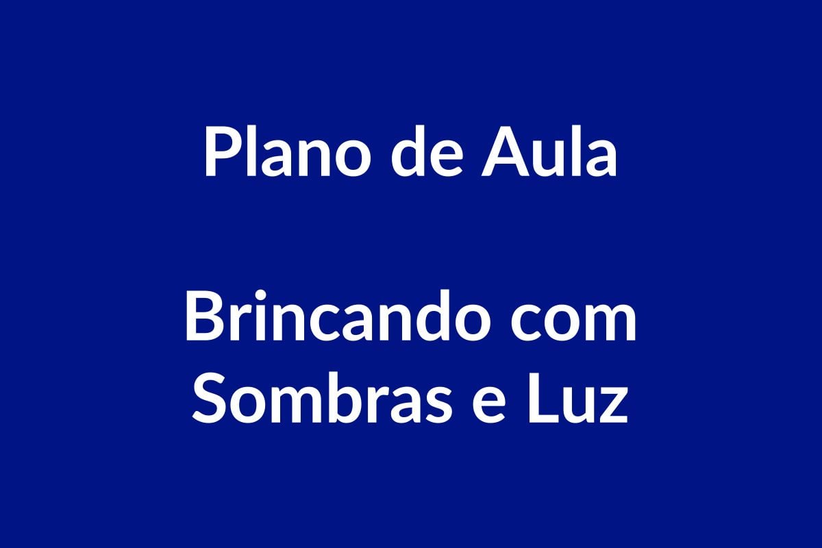 Plano de Aula BNCC – Brincando com Sombras e Luz – Educação Infantil