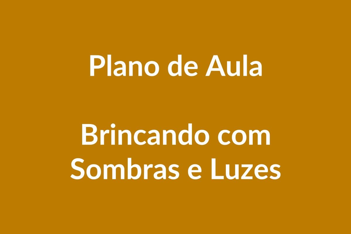 Plano de Aula BNCC – Brincando com Sombras e Luzes – Educação Infantil