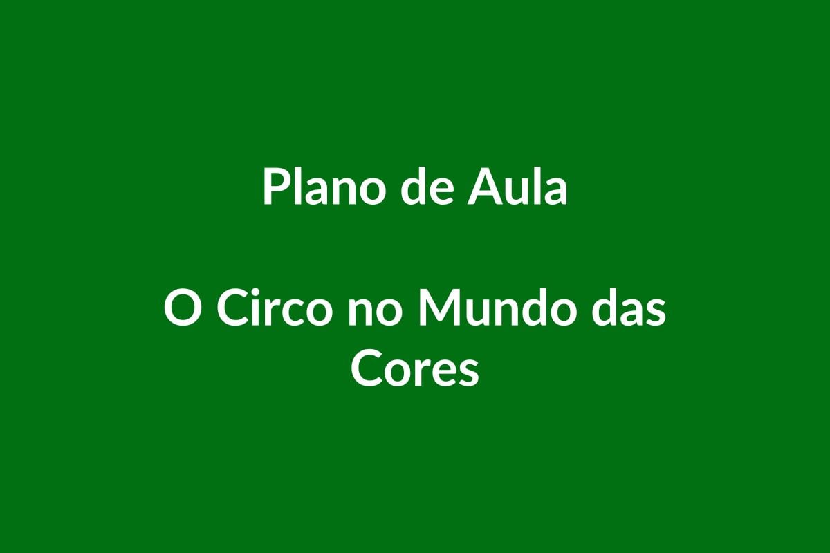 Plano de Aula BNCC – O Circo no Mundo das Cores – Educação Infantil