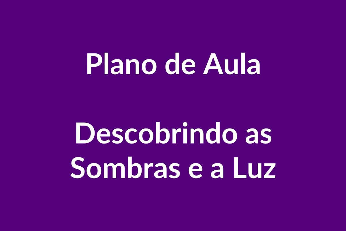 Plano de Aula BNCC – Descobrindo as Sombras e a Luz – Educação Infantil