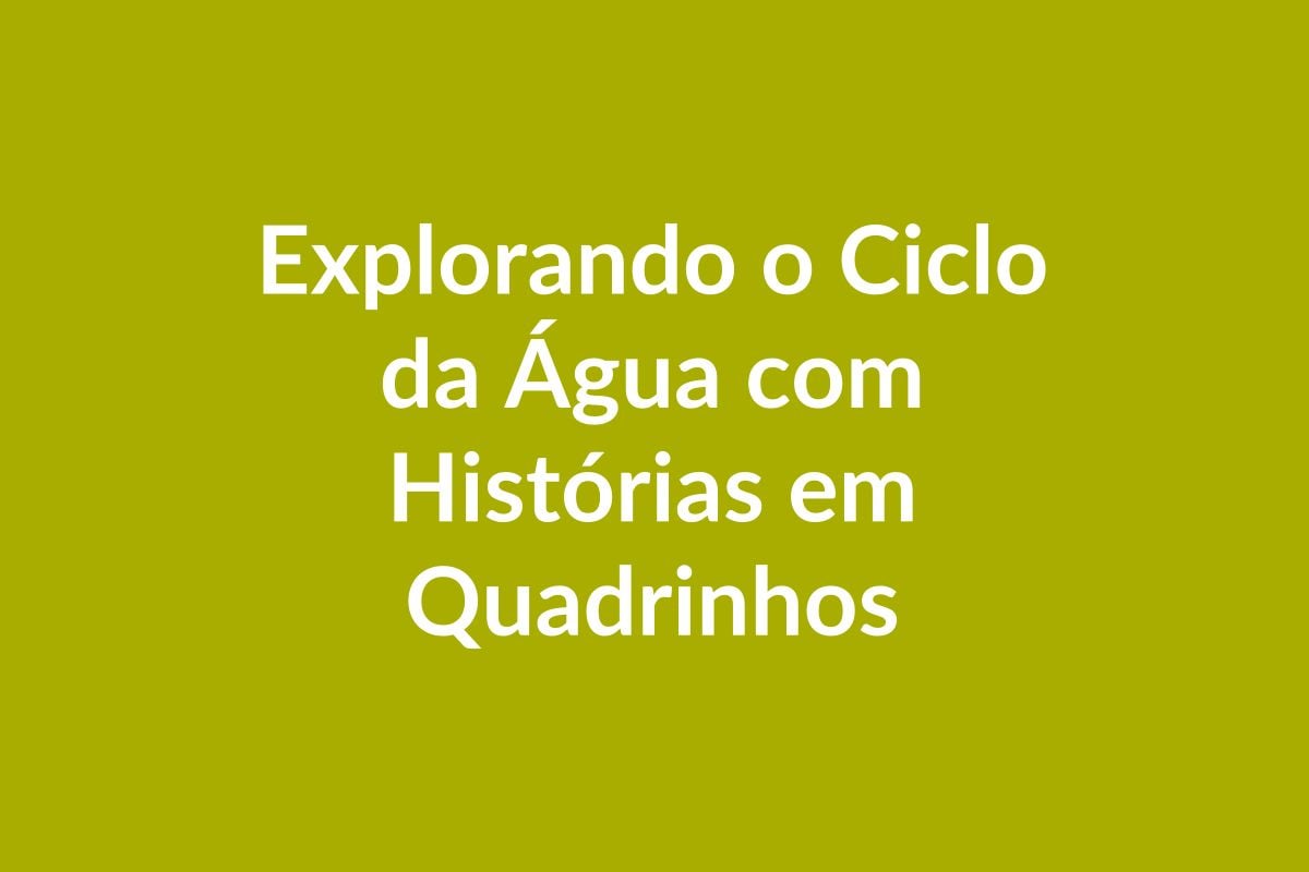 Plano de Aula BNCC – Explorando o Ciclo da Água com Histórias em Quadrinhos – Educação Infantil