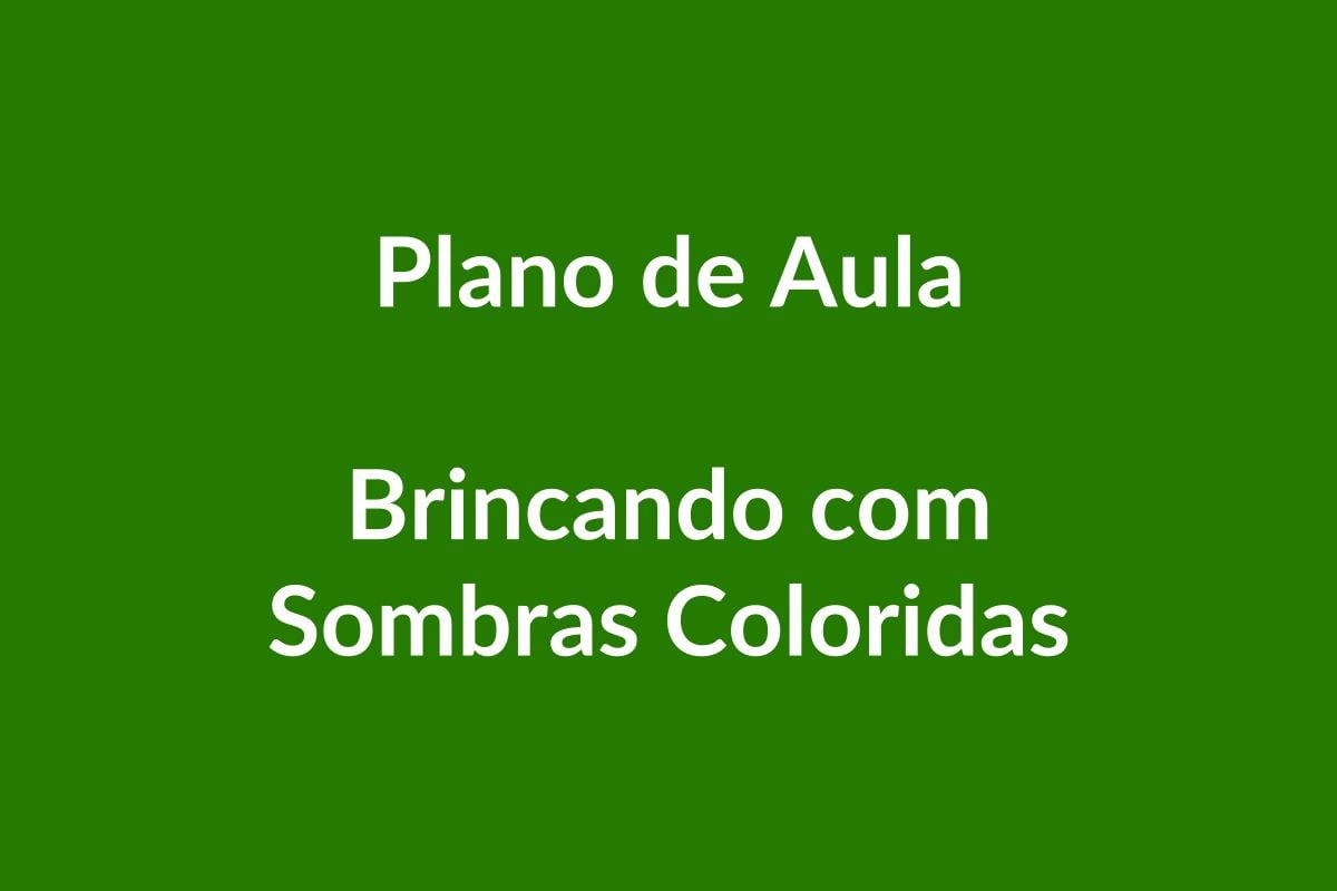 Plano de Aula BNCC – Brincando com Sombras Coloridas – Educação Infantil