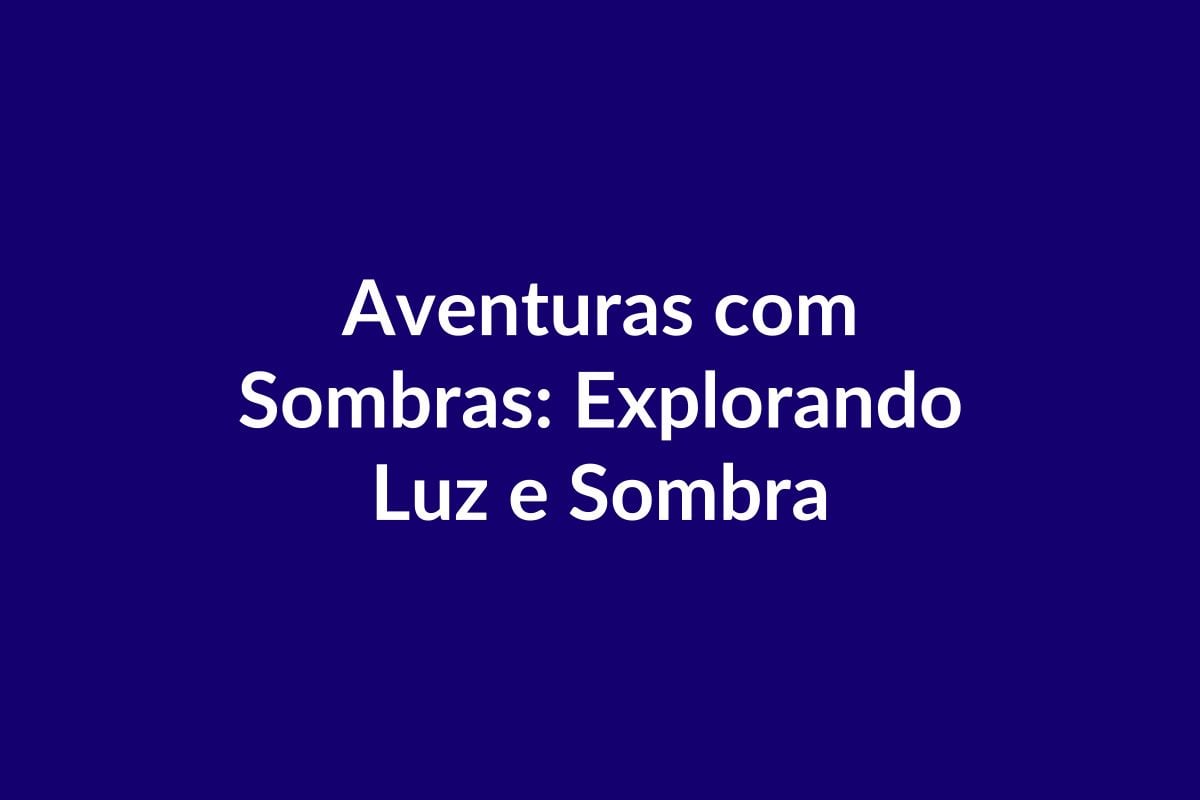 Plano de Aula – Aventuras com Sombras – Educação Infantil – BNCC