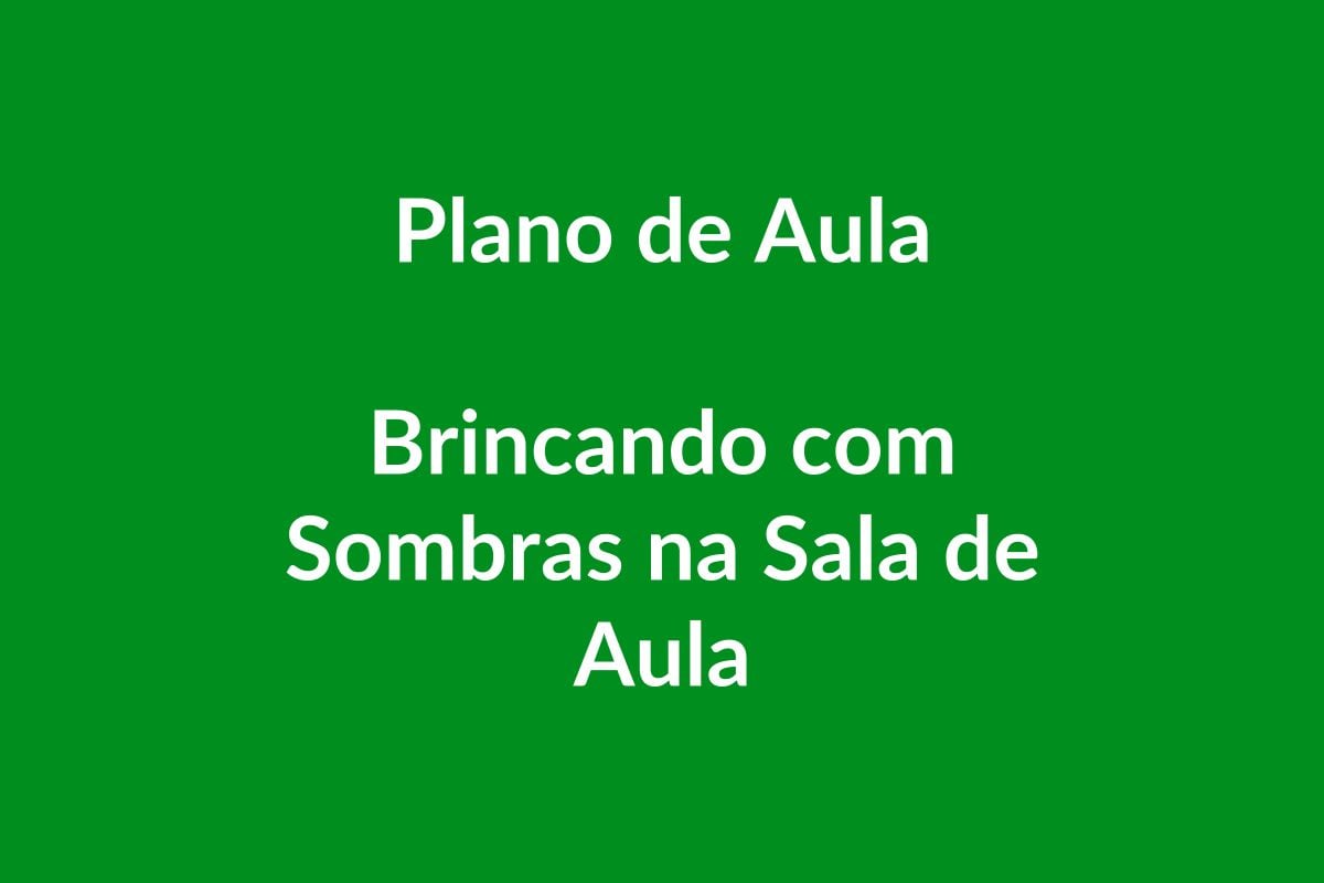 Plano de Aula BNCC – Brincando com Sombras na Sala de Aula – Educação Infantil