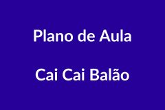 BNCC e Plano de Aula ā Cai Cai BalĆ£o ā Educação Infantil