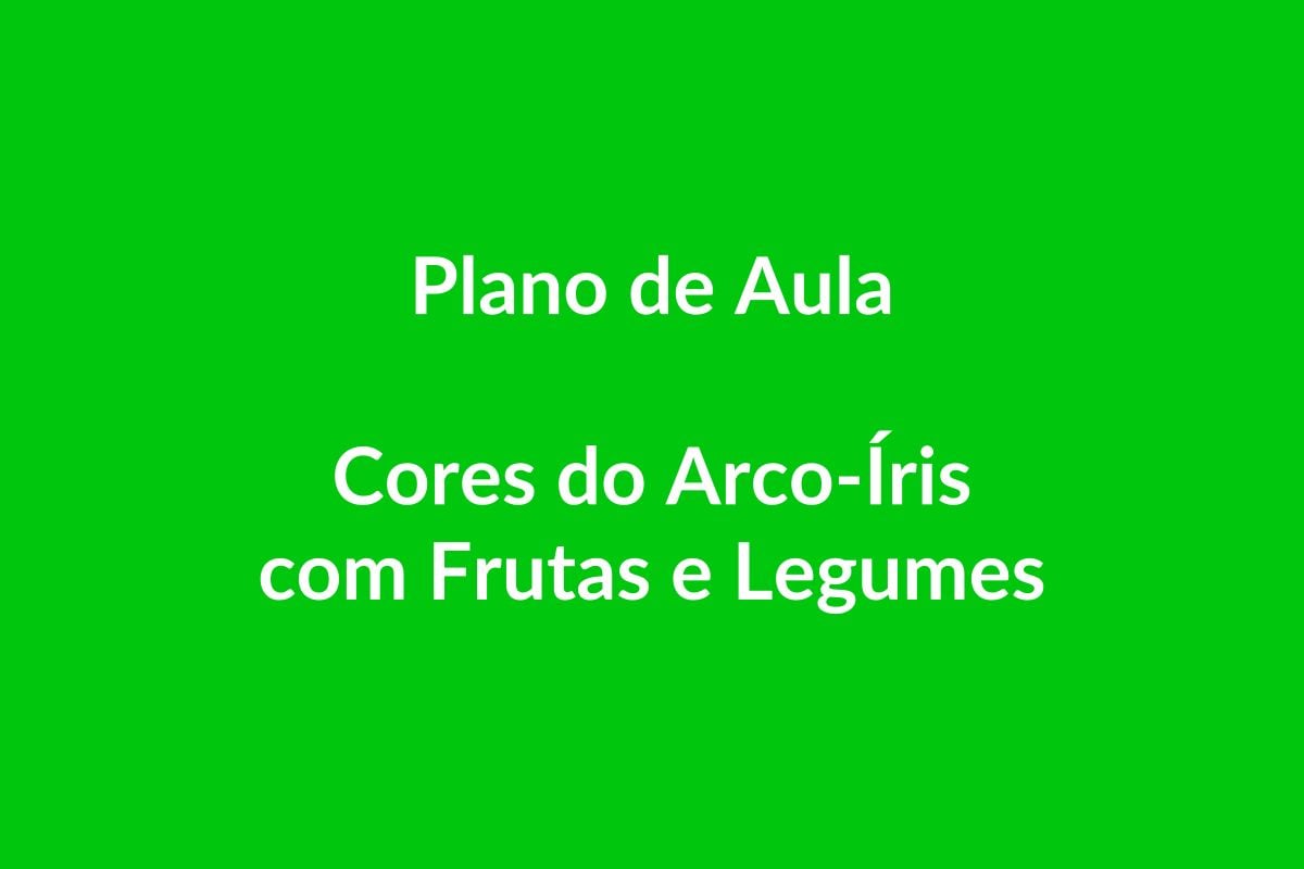 Plano de Aula – Cores do Arco-Íris com Frutas e Legumes – Educação Infantil – BNCC