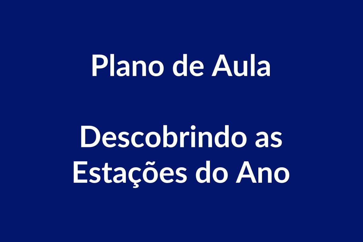 Plano de Aula BNCC – Descobrindo as Estações do Ano – Educação Infantil