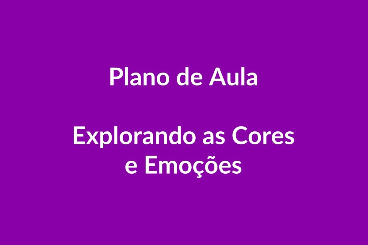 Plano de Aula BNCC – Explorando as Cores e Emoções – Educação Infantil