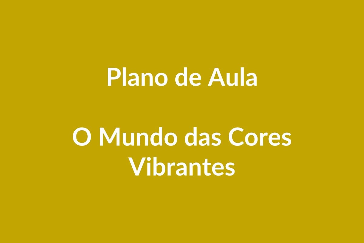 Plano de Aula BNCC – Explorando o Mundo das Cores Vibrantes – Educação Infantil