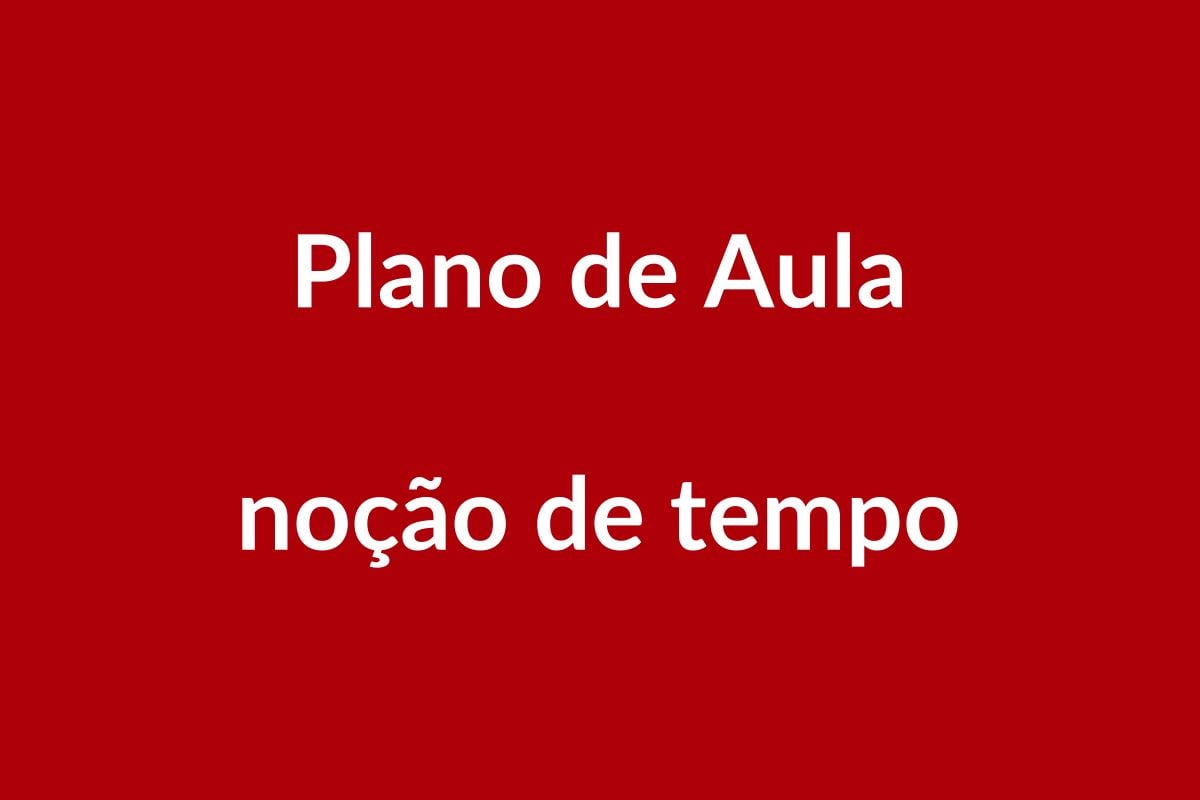 Plano de Aula BNCC – Noção de Tempo – Educação Infantil