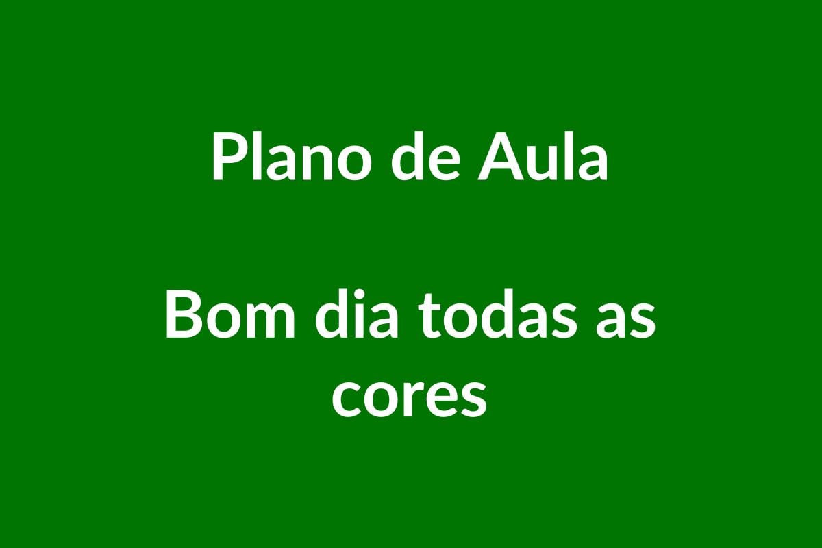 Plano de Aula BNCC – Bom dia todas as cores – Educação Infantil