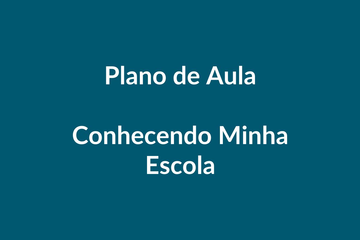 Plano de Aula – Conhecendo Minha Escola – Educação Infantil – BNCC