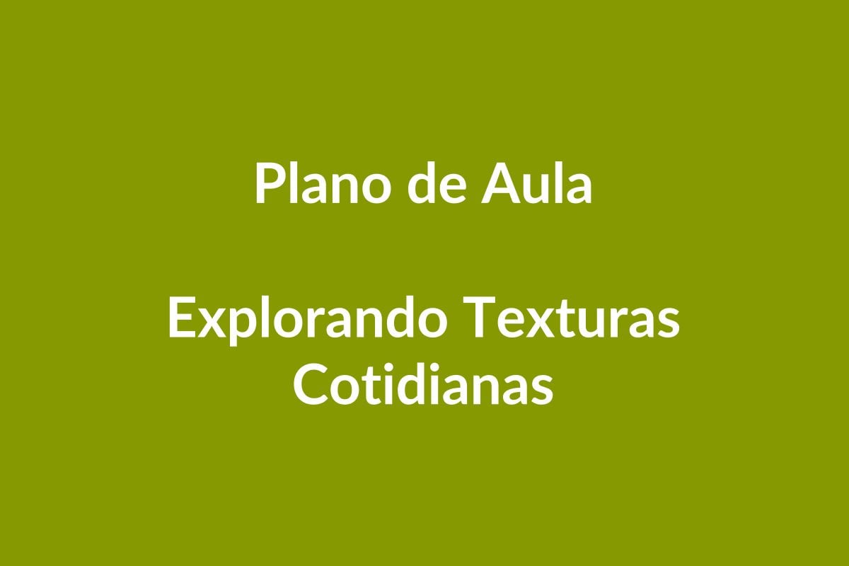 Plano de Aula – Explorando Texturas Cotidianas – Educação Infantil – BNCC