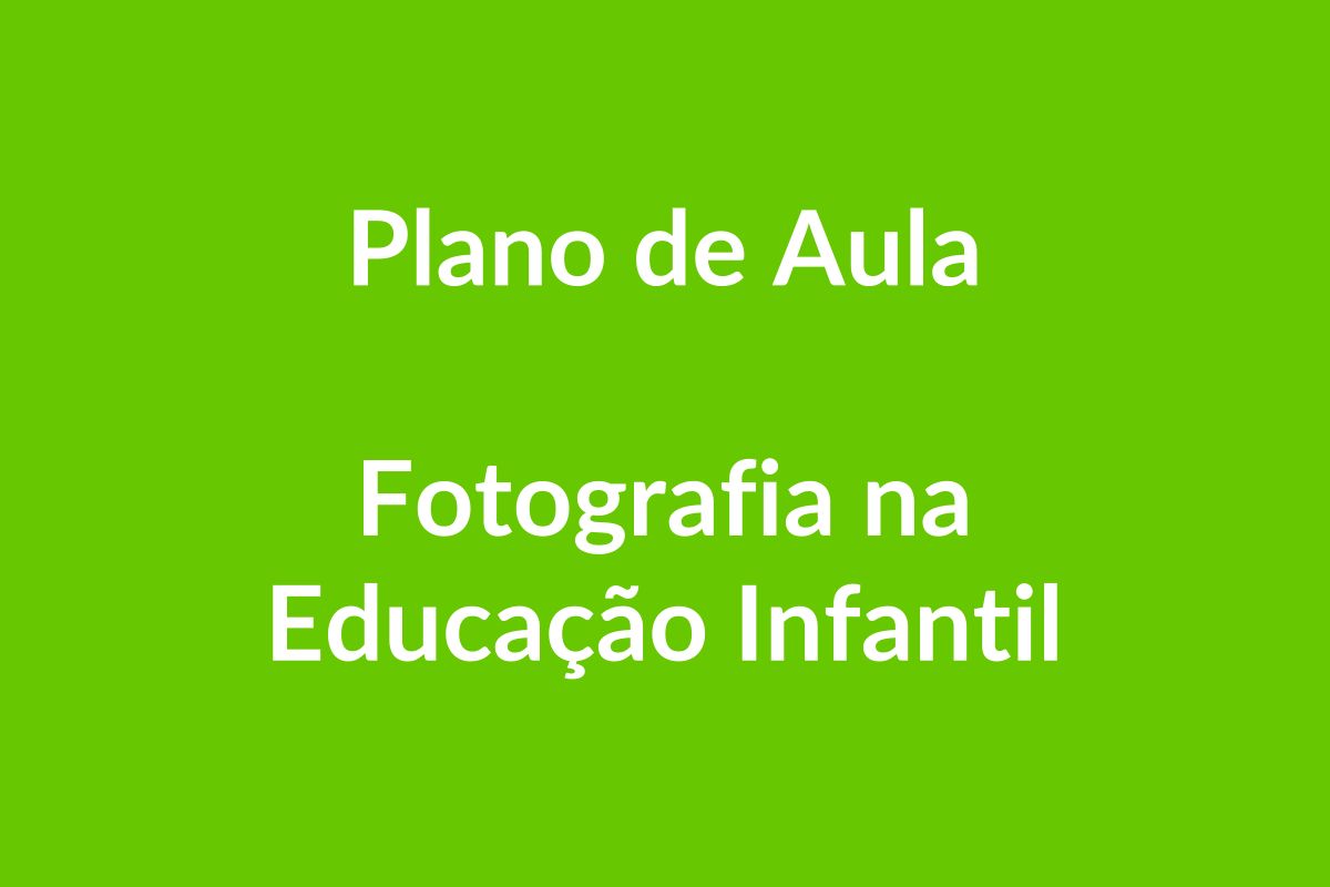 Plano de Aula Fotografia na Educação Infantil – BNCC