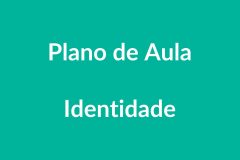 Plano de Aula Identidade – Educação Infantil – BNCC