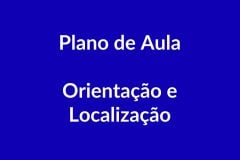Plano de Aula BNCC – Orientação e Localização – Educação Infantil