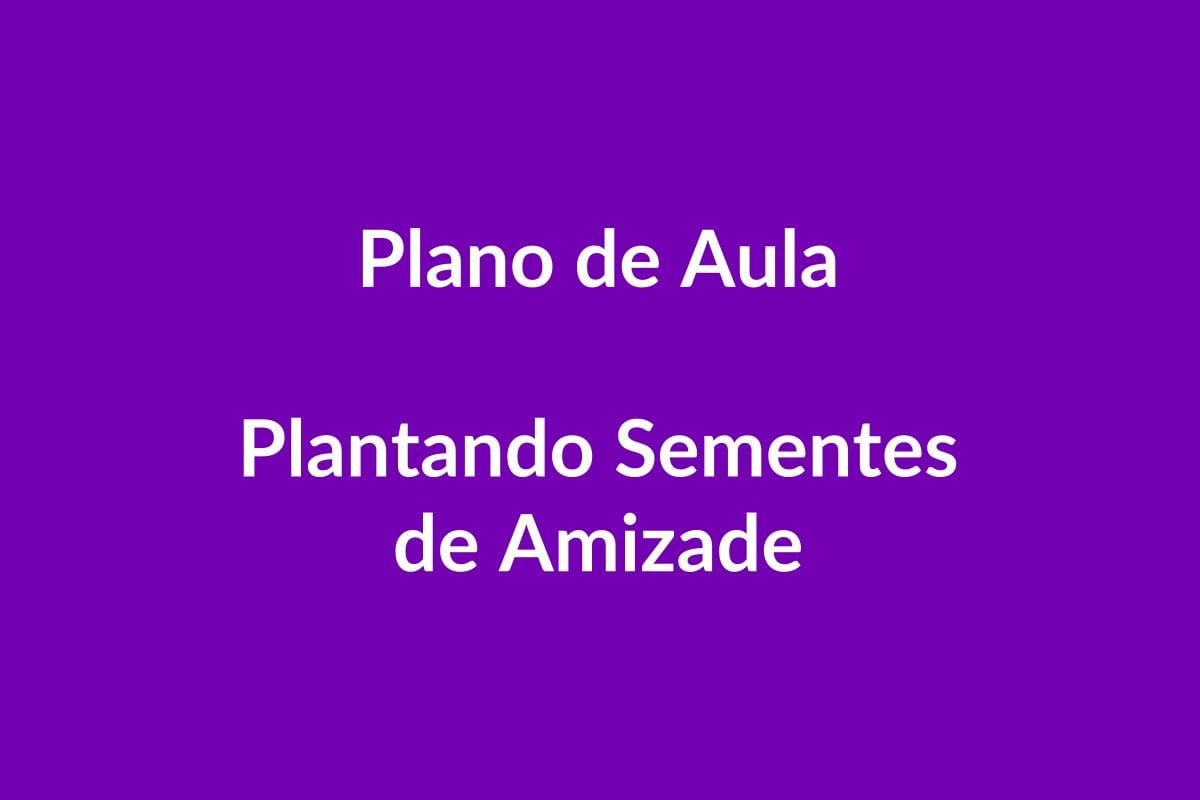 Plano de Aula BNCC – Plantando Sementes de Amizade – Educação Infantil