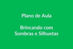 Plano de Aula – Sombras e Silhuetas – Educação Infantil – BNCC