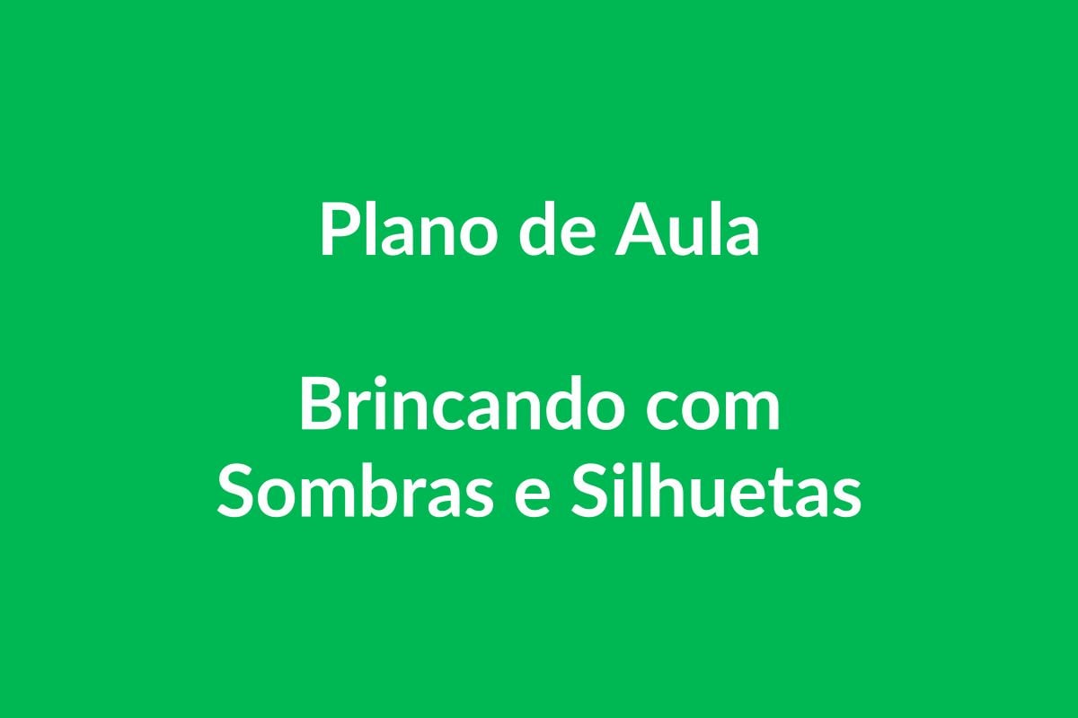 Plano de Aula – Sombras e Silhuetas – Educação Infantil – BNCC