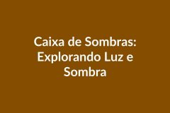 Plano de Aula BNCC – Caixa de Sombras: Explorando Luz e Sombra – Educação Infantil