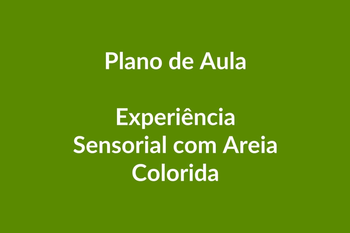 Plano de Aula – Experiência Sensorial com Areia Colorida – Educação Infantil – BNCC