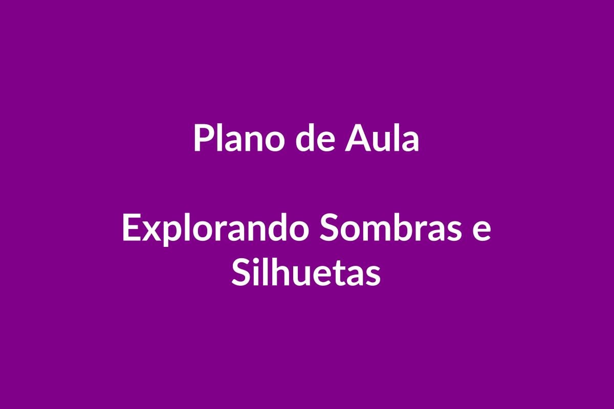 Plano de Aula – BNCC – Explorando Sombras e Silhuetas – Educação Infantil