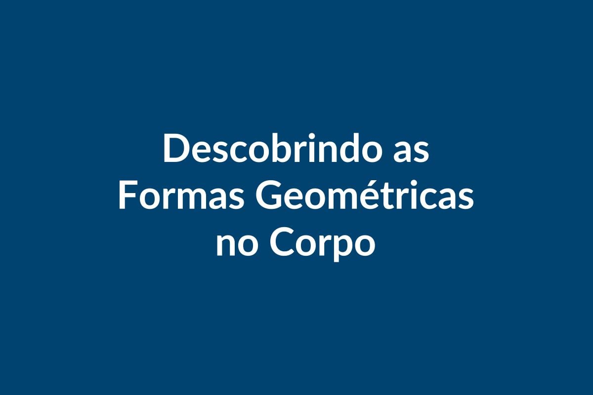 Plano de Aula – Descobrindo as Formas Geométricas no Corpo – Educação Infantil – BNCC
