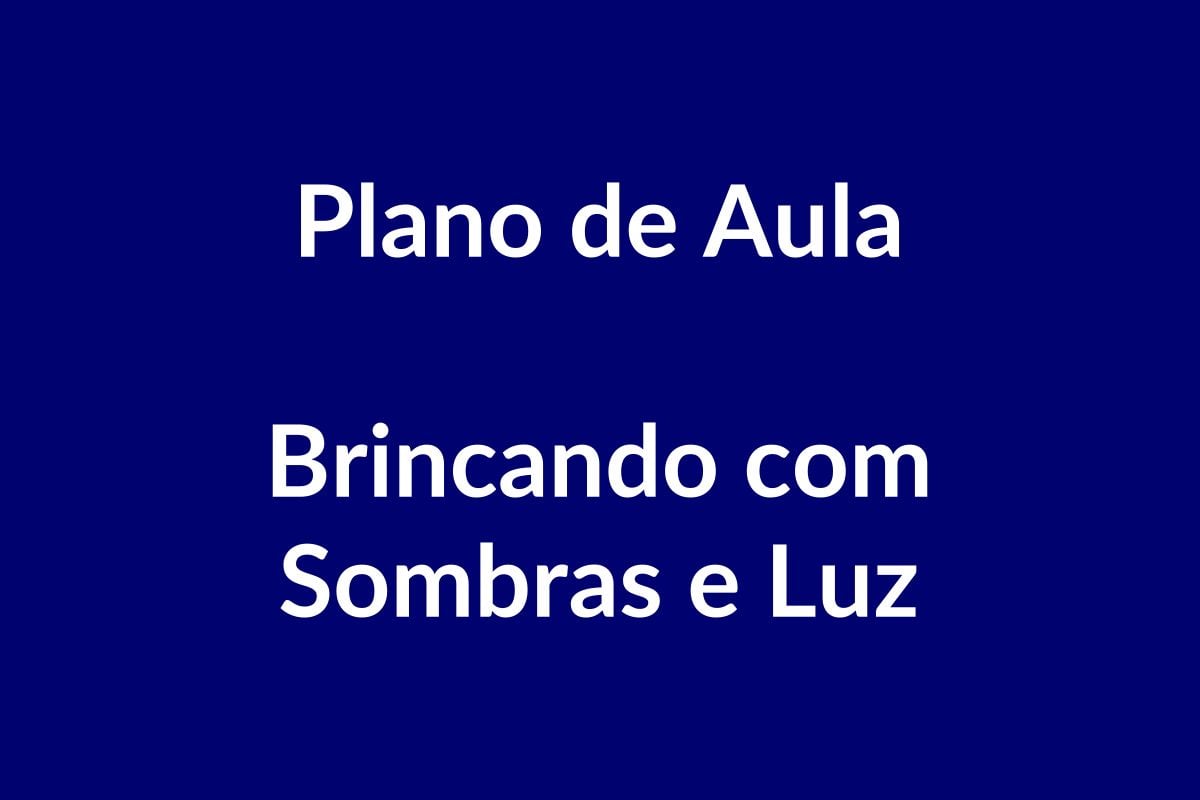 Plano de Aula BNCC – Brincando com Sombras e Luz – Educação Infantil