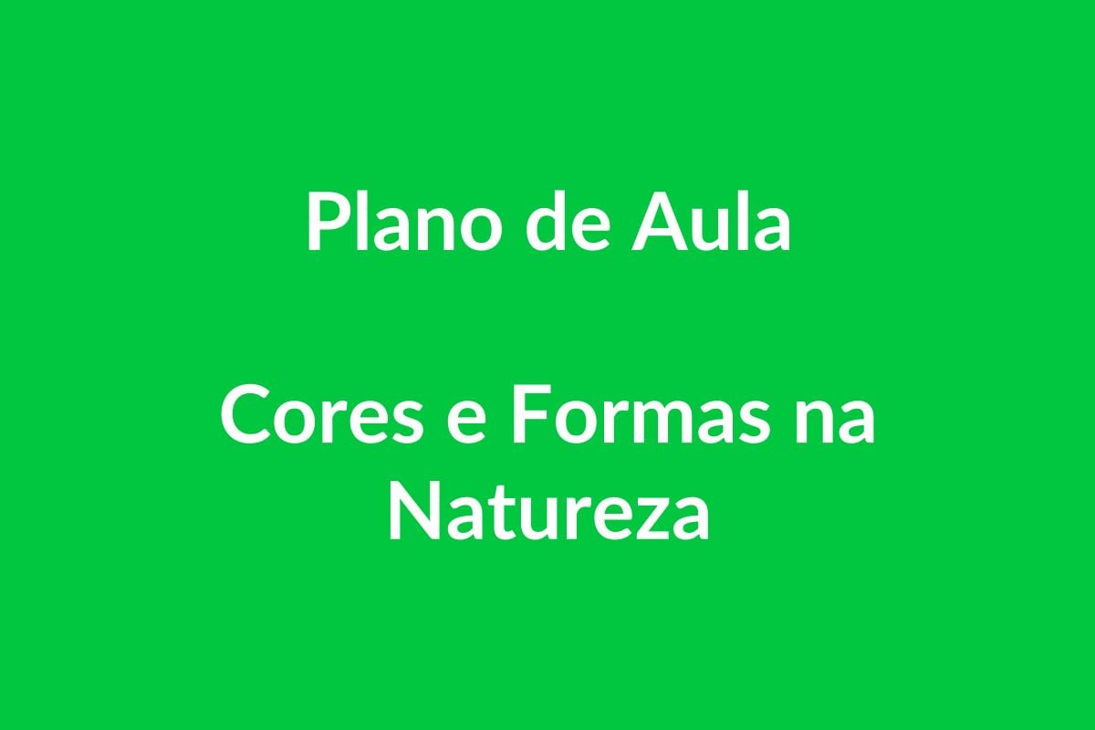 Plano de Aula BNCC – Cores e Formas na Natureza – Educação Infantil