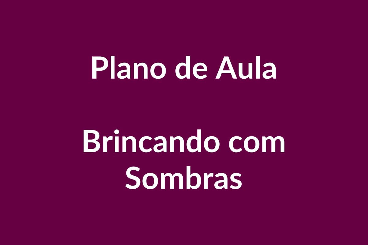 Plano de Aula – Brincando com Sombras – Educação Infantil – BNCC
